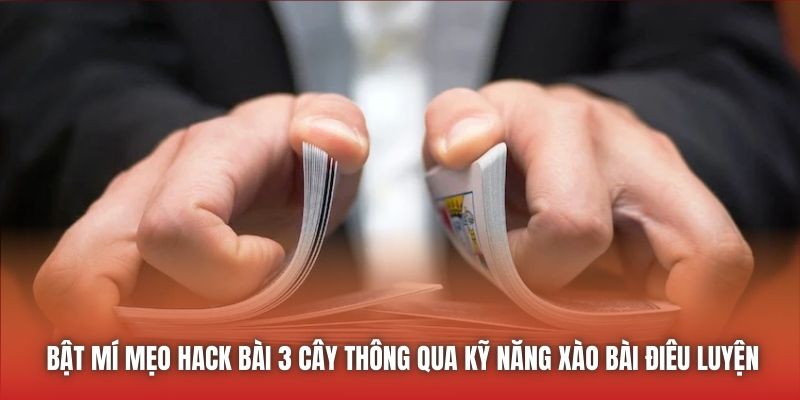Bật mí mẹo hack bài 3 cây thông qua kỹ năng xào bài điêu luyện